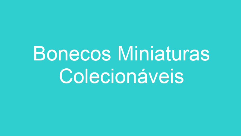 Bonecos Miniaturas Colecionáveis