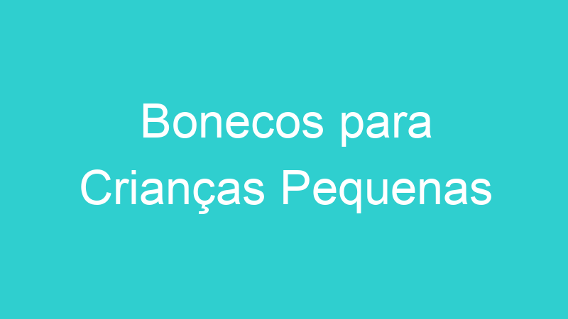 Bonecos para Crianças Pequenas