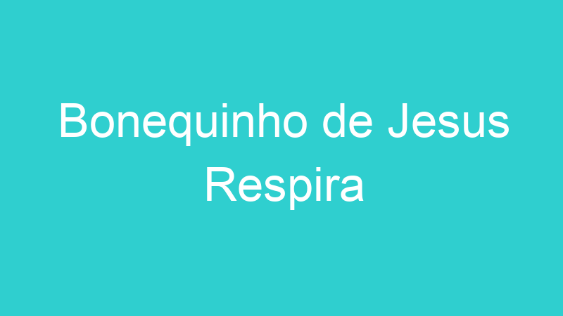 Bonequinho de Jesus Respira
