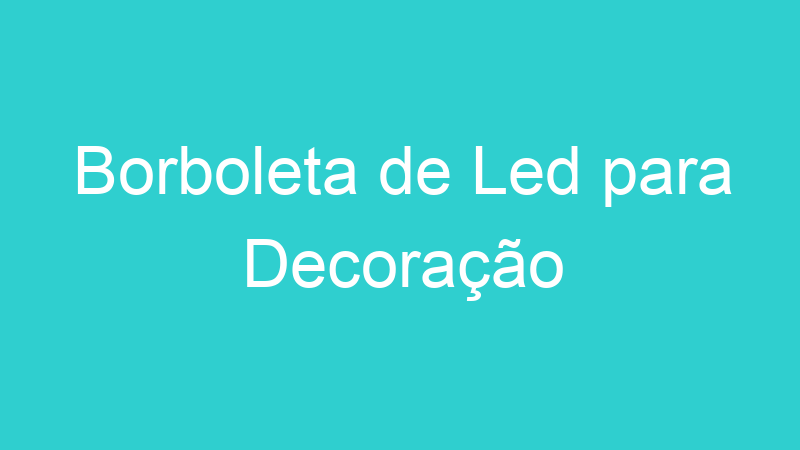 Borboleta de Led para Decoração
