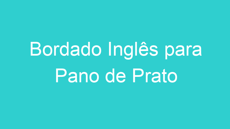 Bordado Inglês para Pano de Prato