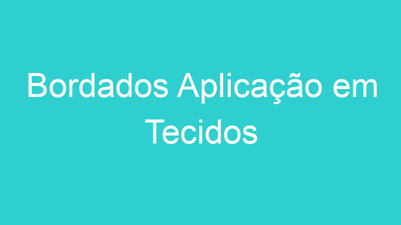 Bordados Aplicação em Tecidos