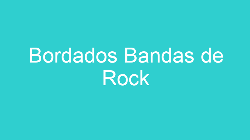 Bordados Bandas de Rock