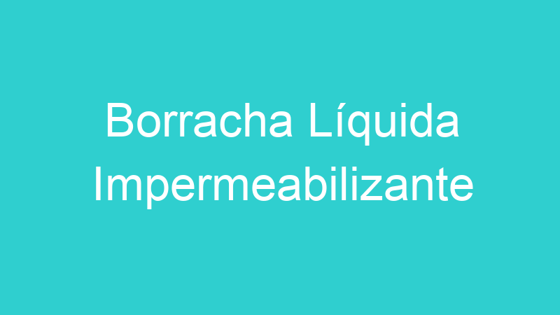 Borracha Líquida Impermeabilizante