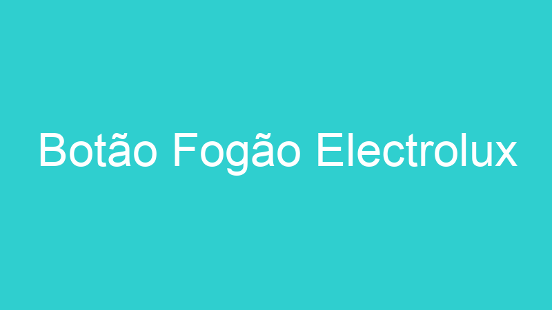 Botão Fogão Electrolux