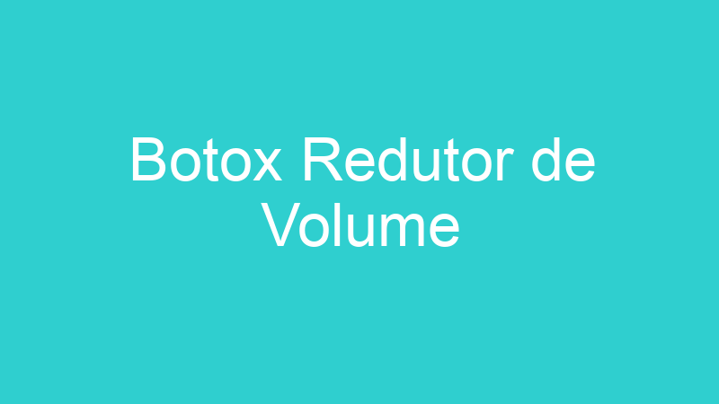 Botox Redutor de Volume