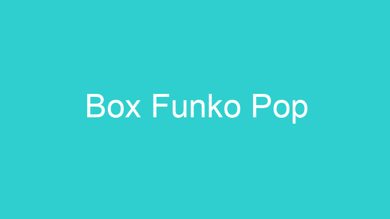 Box Funko Pop