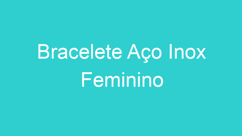 Bracelete Aço Inox Feminino