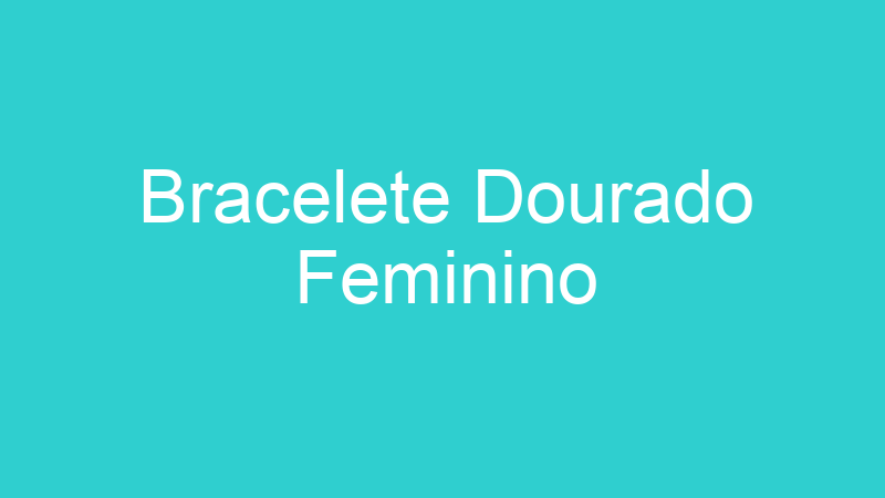 Bracelete Dourado Feminino
