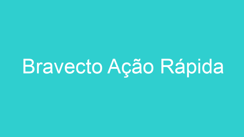 Bravecto Ação Rápida