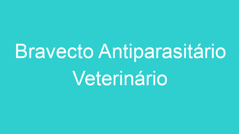 Bravecto Antiparasitário Veterinário