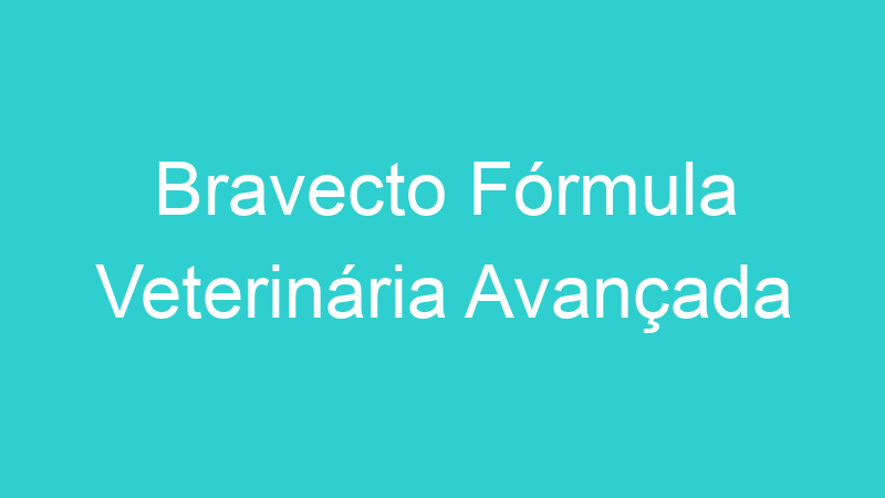 Bravecto Fórmula Veterinária Avançada