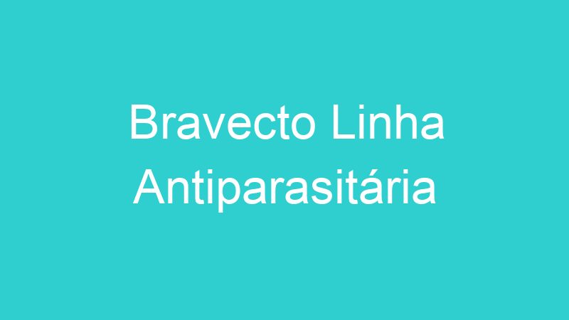 Bravecto Linha Antiparasitária