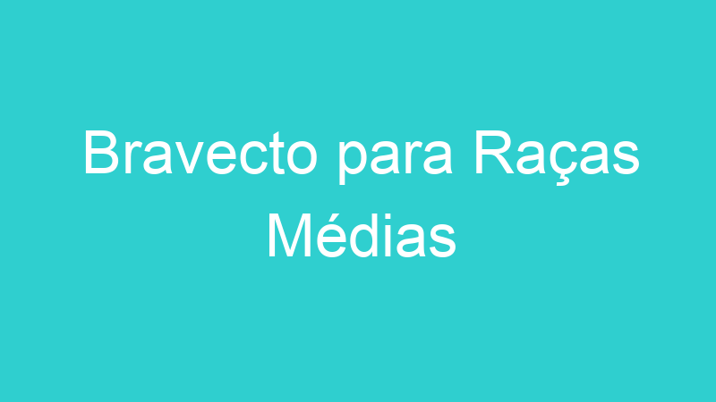 Bravecto para Raças Médias