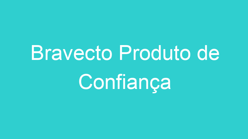 Bravecto Produto de Confiança