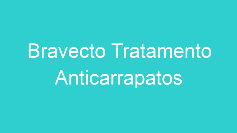 Bravecto Tratamento Anticarrapatos