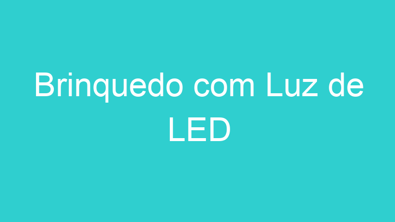 Brinquedo com Luz de LED