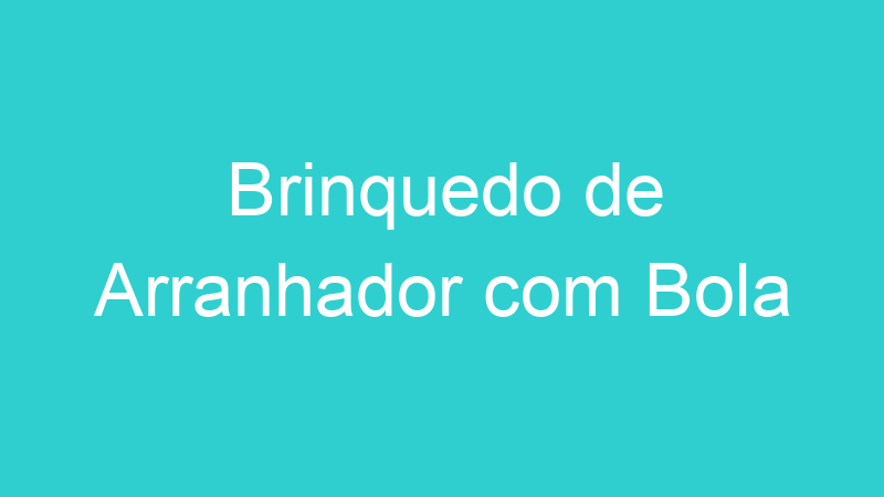 Brinquedo de Arranhador com Bola