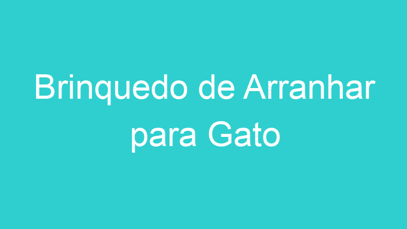 Brinquedo de Arranhar para Gato