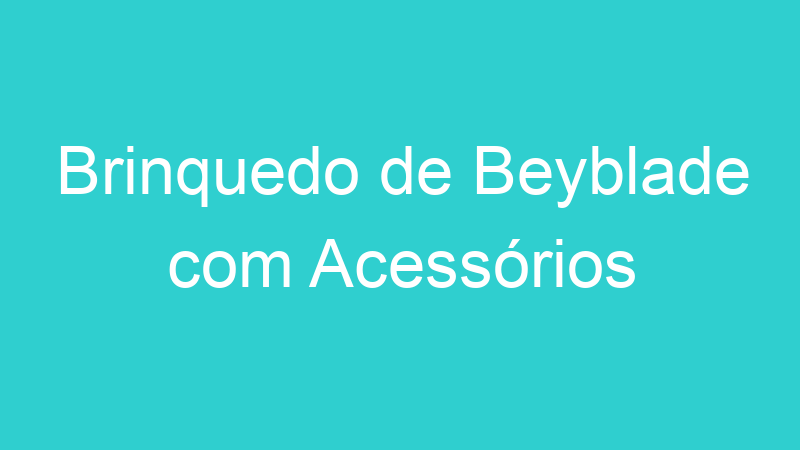 Brinquedo de Beyblade com Acessórios