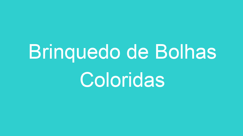Brinquedo de Bolhas Coloridas