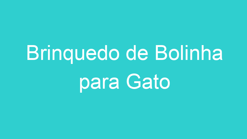 Brinquedo de Bolinha para Gato