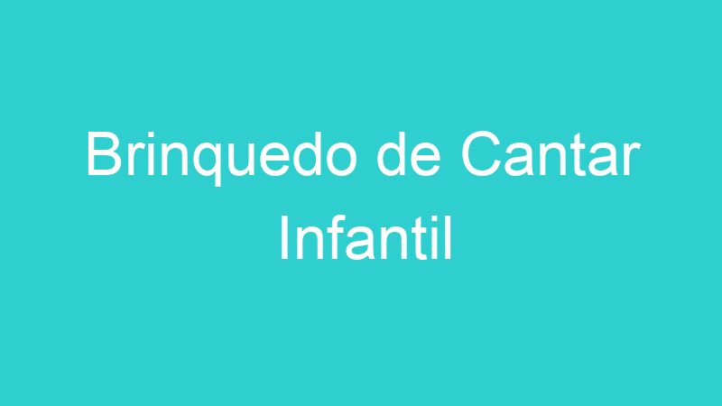 Brinquedo de Cantar Infantil