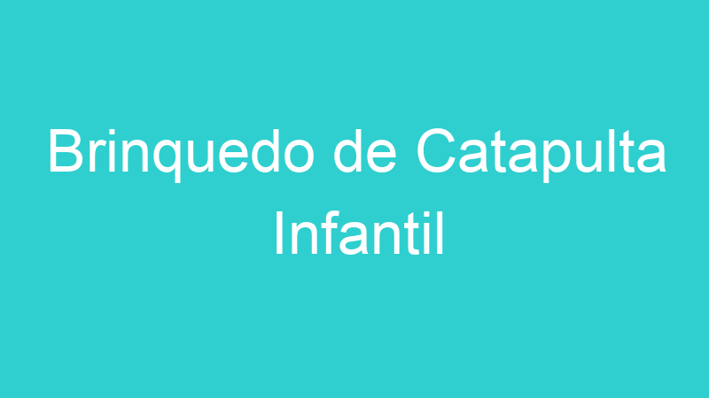 Brinquedo de Catapulta Infantil