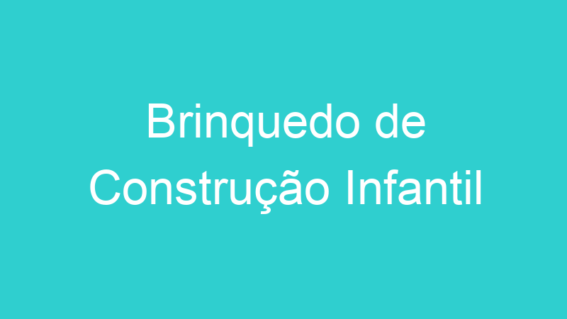 Brinquedo de Construção Infantil