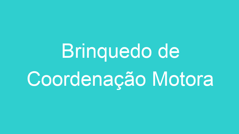 Brinquedo de Coordenação Motora