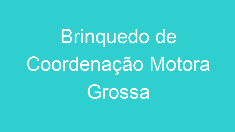 Brinquedo de Coordenação Motora Grossa