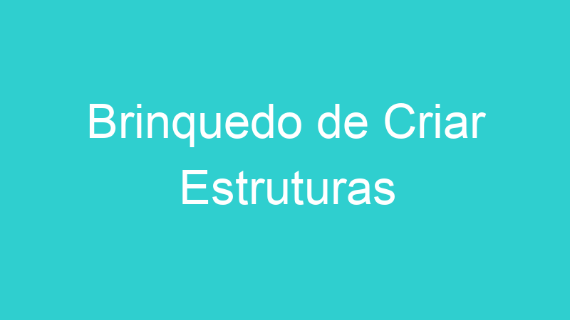 Brinquedo de Criar Estruturas