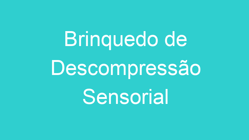 Brinquedo de Descompressão Sensorial