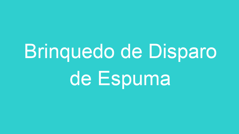 Brinquedo de Disparo de Espuma