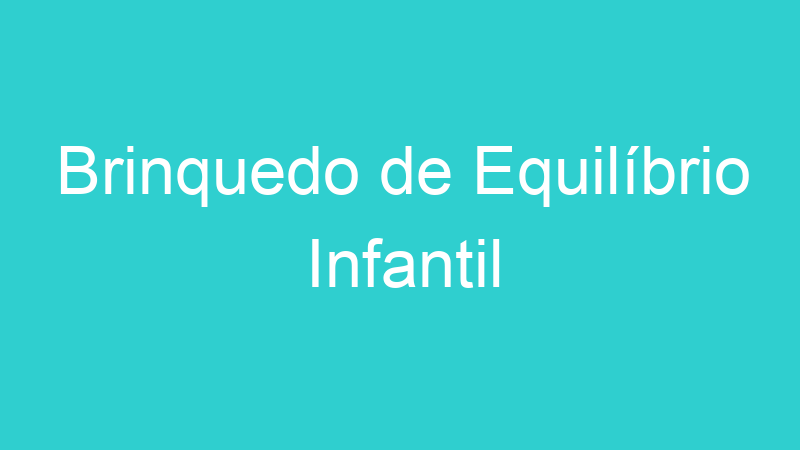 Brinquedo de Equilíbrio Infantil