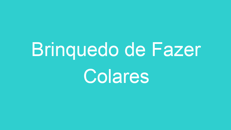 Brinquedo de Fazer Colares