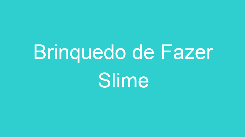 Brinquedo de Fazer Slime
