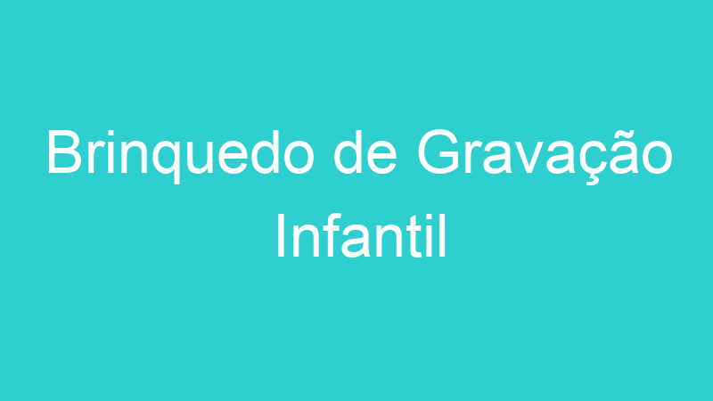 Brinquedo de Gravação Infantil