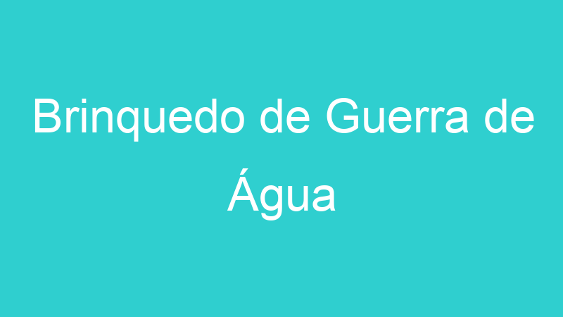 Brinquedo de Guerra de Água