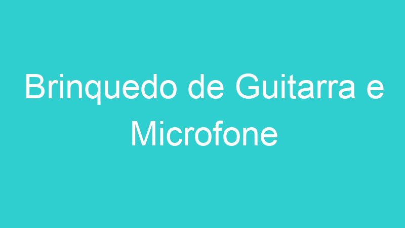 Brinquedo de Guitarra e Microfone