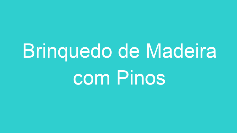 Brinquedo de Madeira com Pinos