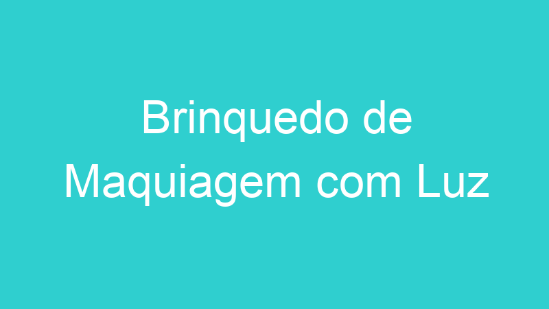 Brinquedo de Maquiagem com Luz