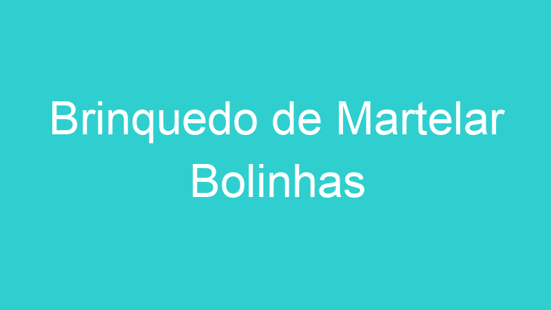 Brinquedo de Martelar Bolinhas