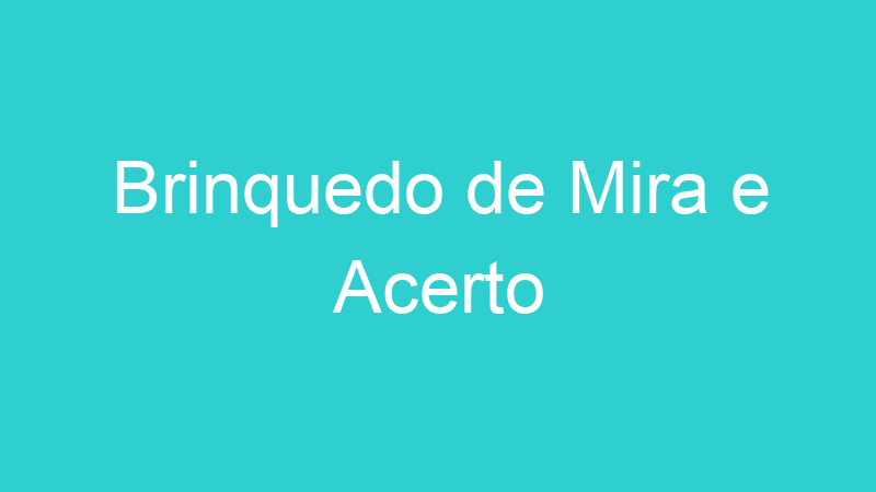 Brinquedo de Mira e Acerto