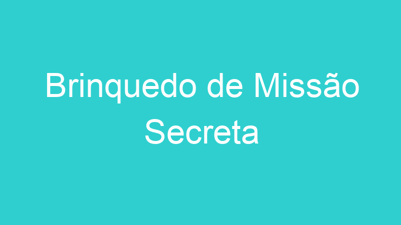 Brinquedo de Missão Secreta
