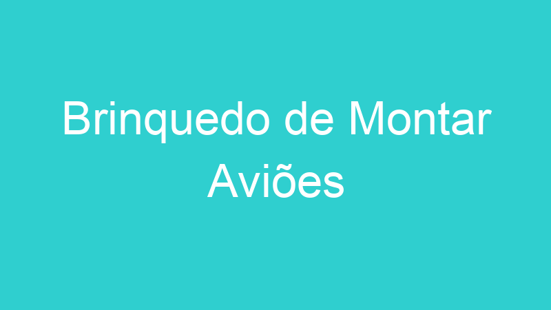 Brinquedo de Montar Aviões