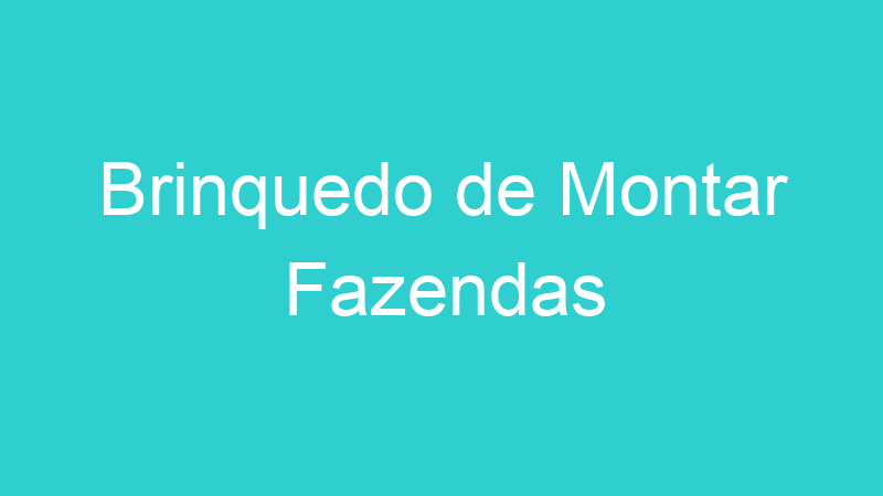 Brinquedo de Montar Fazendas