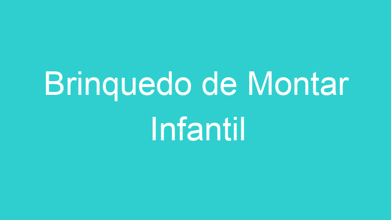 Brinquedo de Montar Infantil