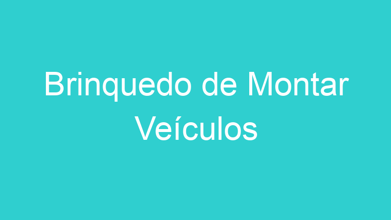 Brinquedo de Montar Veículos