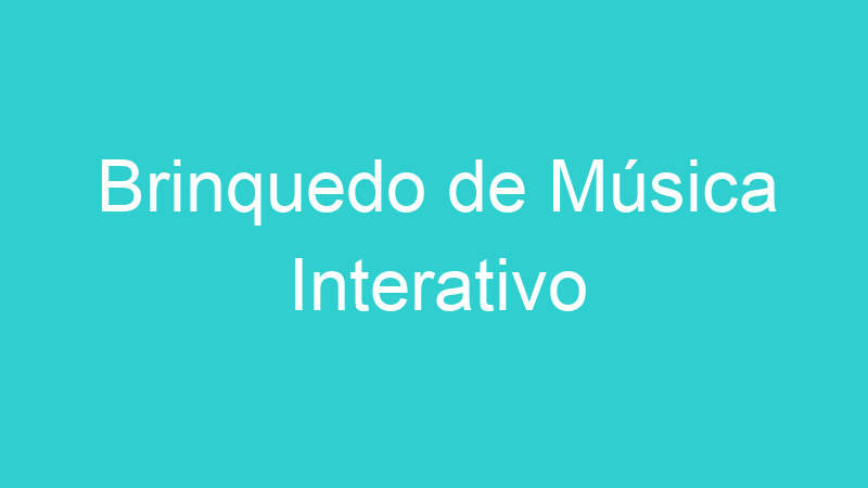Brinquedo de Música Interativo